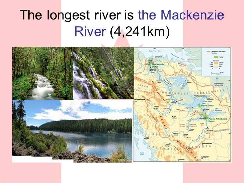 The longest river is the Mackenzie River (4,241km)